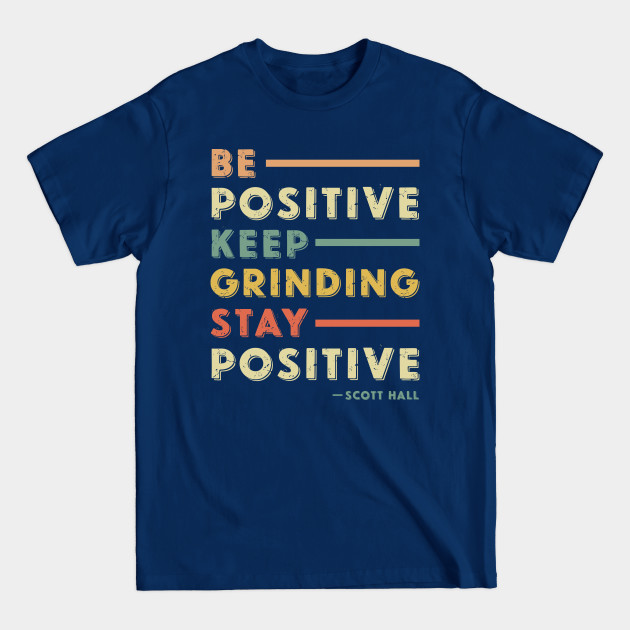 Disover Be positive keep grinding stay positive. scott Hall quotes. scott Hall, razor ramon - Razor Ramon - T-Shirt