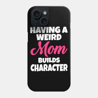 Having A Weird Mom Builds Character Phone Case