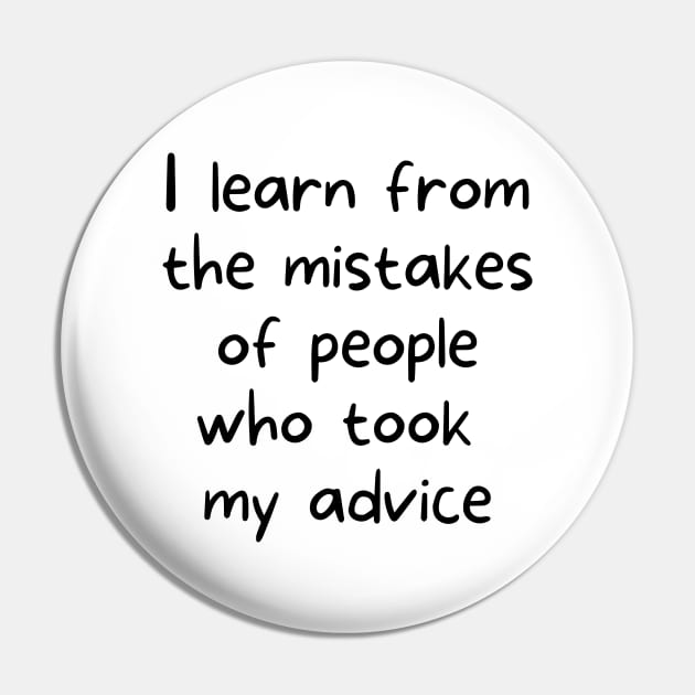 I learn from the mistakes of people who took my advice Pin by rock-052@hotmail.com