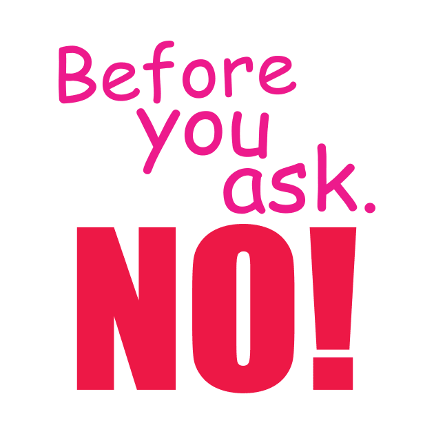 Before you ask. No! by SpassmitShirts