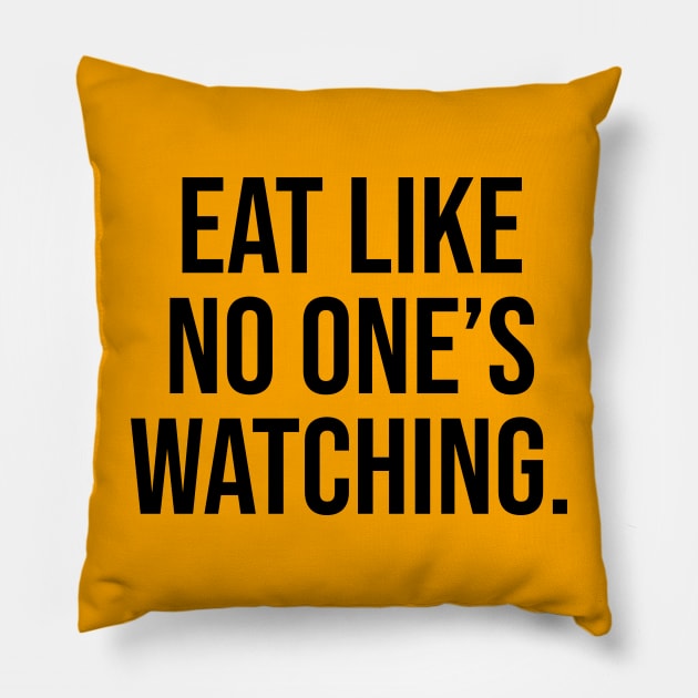 Eat like no one is watching Quotes Pillow by Relaxing Art Shop