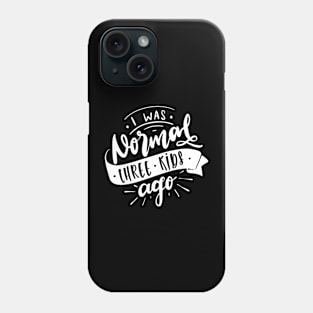 I Was Normal Three Kids Ago Mom Life Mothers Day Phone Case