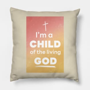 I'm a CHILD of the living GOD Pillow