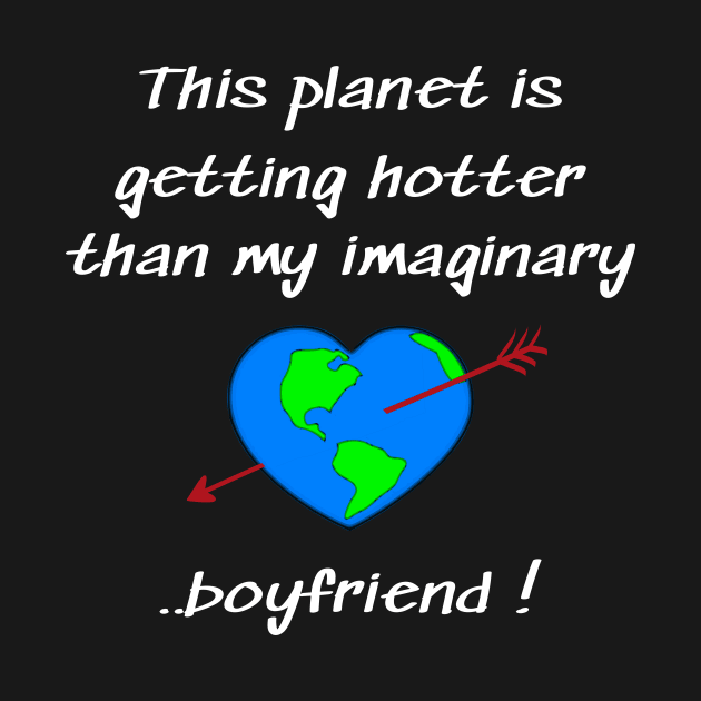 This planet is getting hotter than my imaginary boyfriend by Applecrunch