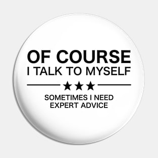 Of Course I Talk To Myself - Sometimes I Need Expert Advice Pin