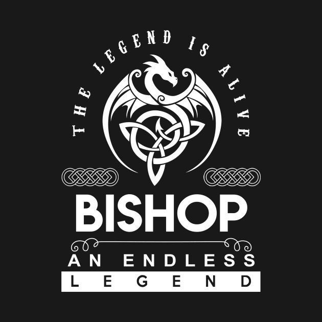 Bishop Name T Shirt - The Legend Is Alive - Bishop An Endless Legend Dragon Gift Item by riogarwinorganiza