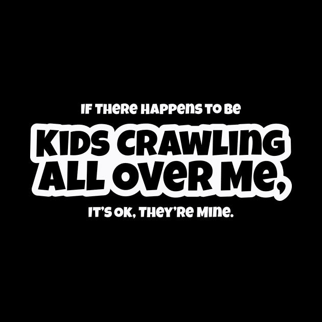 Kids Crawling All Over Me - Mom, Dad, Parent, Funny by DesignByALL