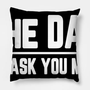 The Dad Go Ask Your Mom Funny Pillow