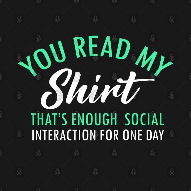 You Read My Shirt That's Enough Social Interaction Funny Sarcastic Gift Tee by dianoo