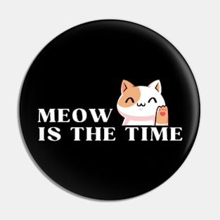 Meow is the Time" T-Shirt Pin