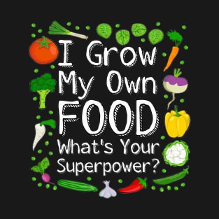 I Grow My Own Food What's Your Superpower? T-Shirt