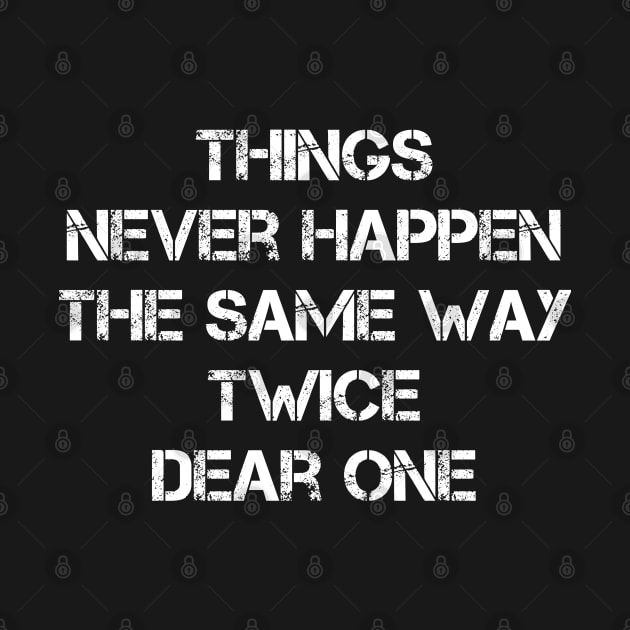 Things Never Happen The Same Way Twice Dear One by Traditional-pct