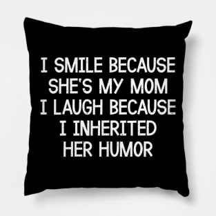 I Smile Because She's My Mom I Laugh Because I Inherited Her Humor Pillow