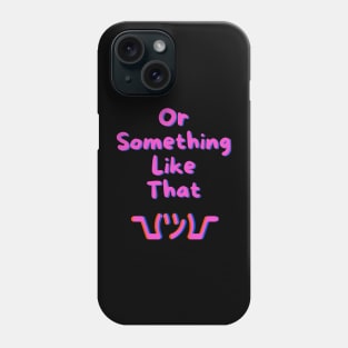 Or Something Like That ? Phone Case