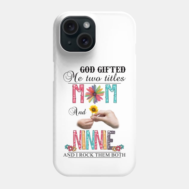 God Gifted Me Two Titles Mom And Ninnie And I Rock Them Both Wildflowers Valentines Mothers Day Phone Case by KIMIKA