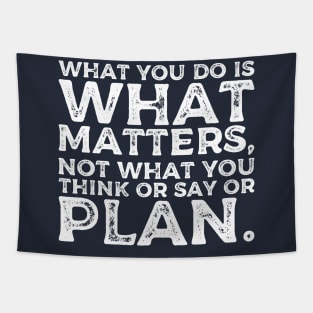 What you do is what matters, not what you think or say or plan, Inspirational words. Tapestry