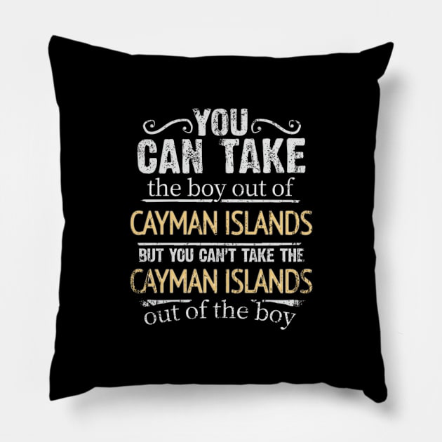 You Can Take The Boy Out Of Cayman Islands But You Cant Take The Cayman Islands Out Of The Boy - Gift for Caymanian With Roots From Cayman Islands Pillow by Country Flags