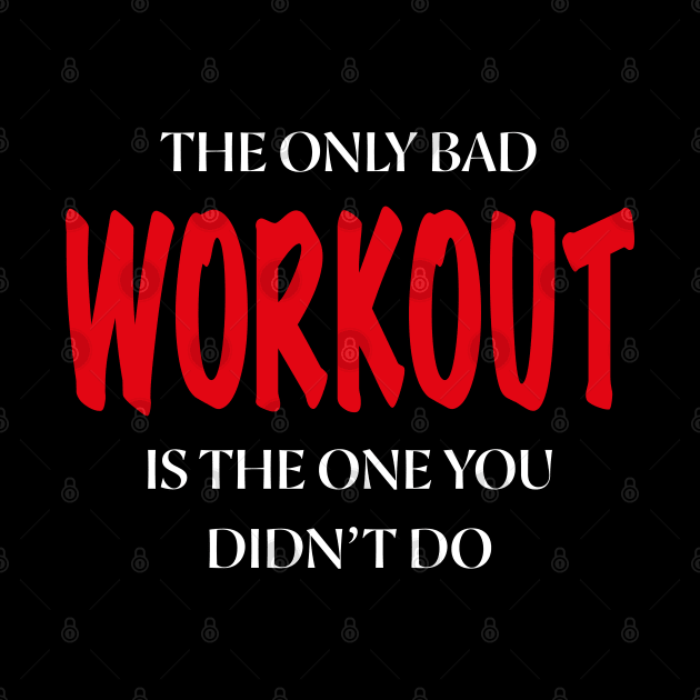 The Only Bad WORKOUT Is The One You Didn't Do by SPIRITY