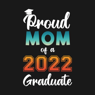 Proud Mom of a 2022 Graduate T-Shirt