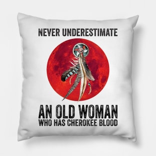 Cherokee Never Underestimate An Old Woman Who Has Cherokee Blood Pillow