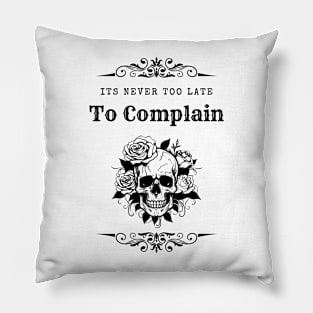 It's Never Too Late To Complain 6 Pillow