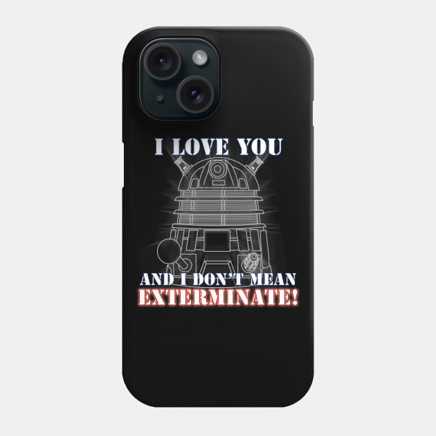 I Love you and I don't mean EXTERMINATE Phone Case by scoffin