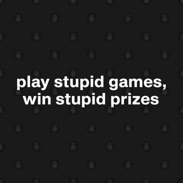 Play Stupid Games Win Stupid Prizes Funny Saying For Gamers by TeeTypo