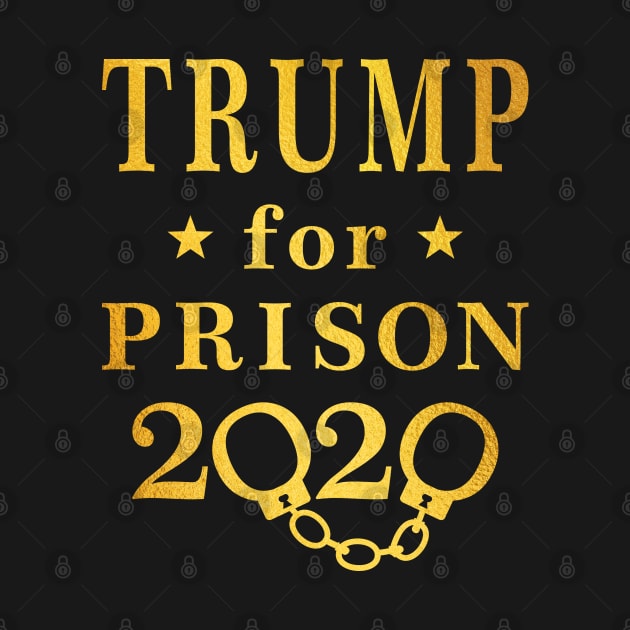 Gold Trump For Prison 2020 by EthosWear