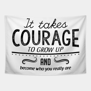 It takes courage to grow up and become who you really are Tapestry