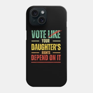 Vote Like Your Daughter’s Rights Depend on It B1 Phone Case