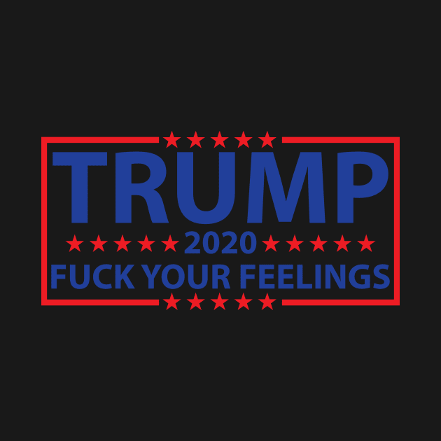 Donald Trump 2020 Fuck Your Feelings t-shirt by Donald Trump 2020