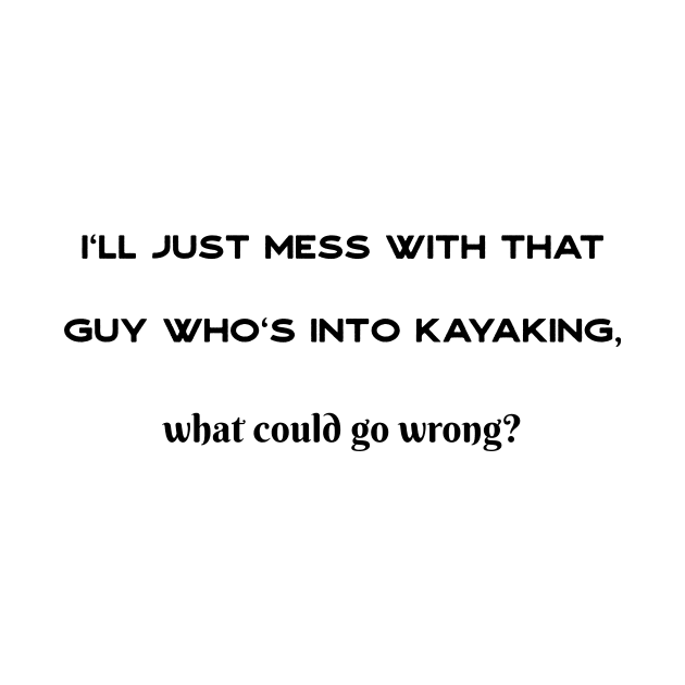 Mess with a kayaker, what could go wrong? by CNHStore