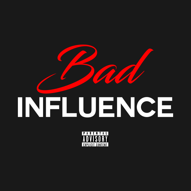 Bad Influence Bad Influence T Shirt Teepublic