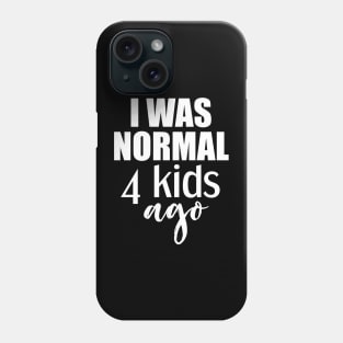 I was normal 4 kids ago gift for mom of four kids Phone Case