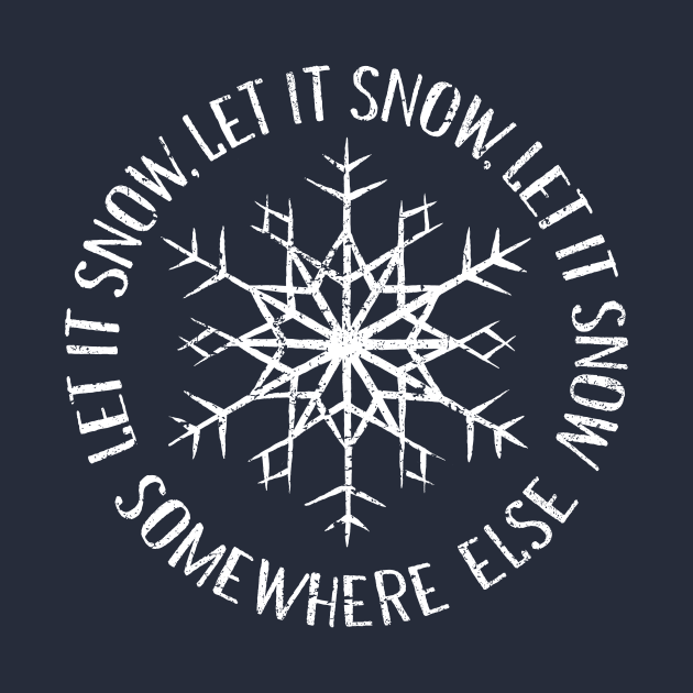 Let it Snow Somewhere Else by kg07_shirts