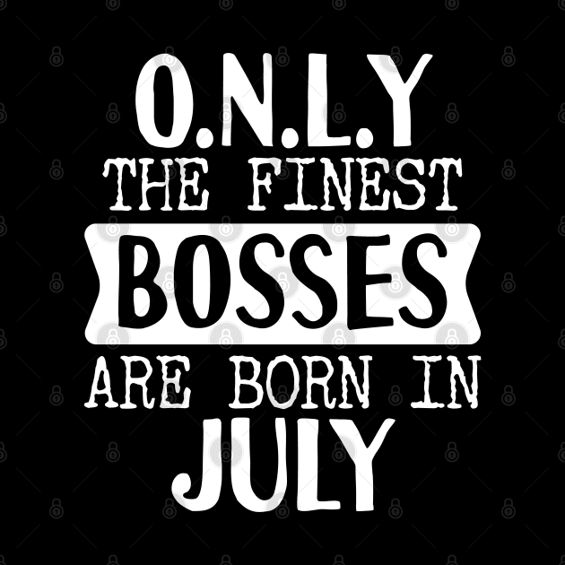 Only The Finest Bosses Are Born In July by Tesszero