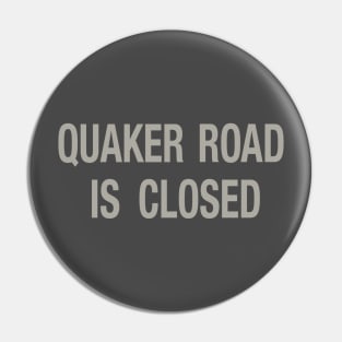 Quaker Road Is Closed Pin