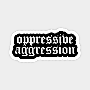 OPPRESSIVE AGGRESSION Magnet