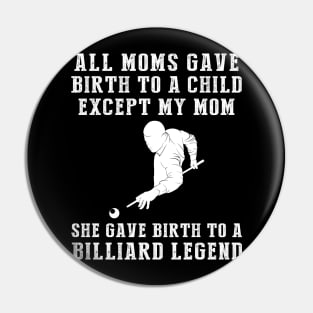 Funny T-Shirt: My Mom, the Billiard Legend! All Moms Give Birth to a Child, Except Mine. Pin