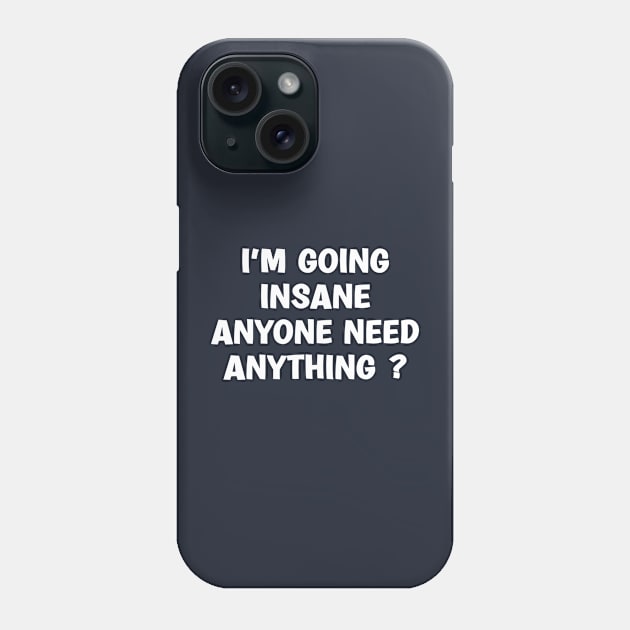 I'm Going Insane Anyone Need Anything Phone Case by TIHONA