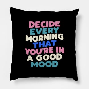 Decide Every Morning That You're in a Good Mood in black pink peach green blue white Pillow