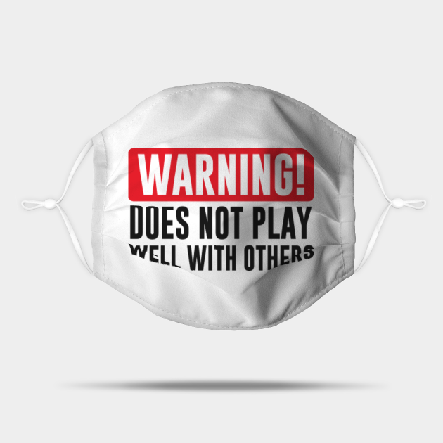 Warning! Does not play well with others - Funny - Warning - Mask ...