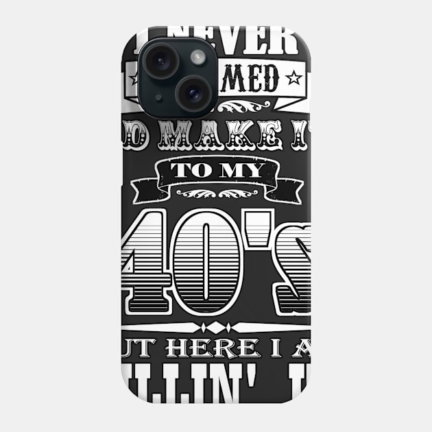 I Never Dreamed I'd Make It To My 40's Phone Case by NaumaddicArts
