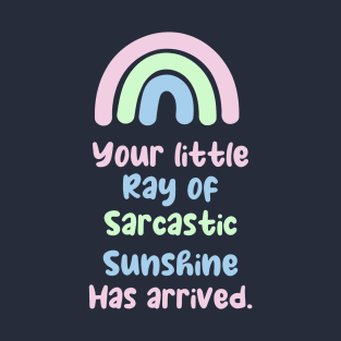 Your little ray of sarcastic sunshine has arrived T-Shirt