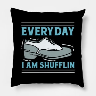 Everyday I Am Shufflin Pillow