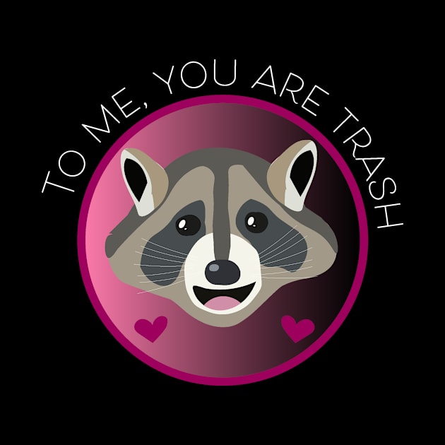 Romantic Raccoon Art – "To me, you are trash" (white text) by Design Garden