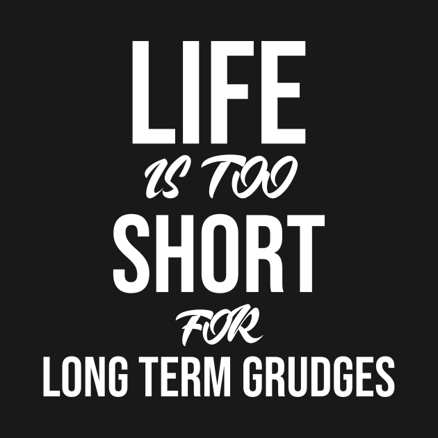 Life is too short for long term grudges by potatonamotivation