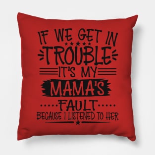 If We Get In Trouble It's My Mama's Fault Pillow