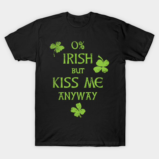 Discover 0% Irish But Kiss Me Anyway Patricks Day - Patricks Day - T-Shirt