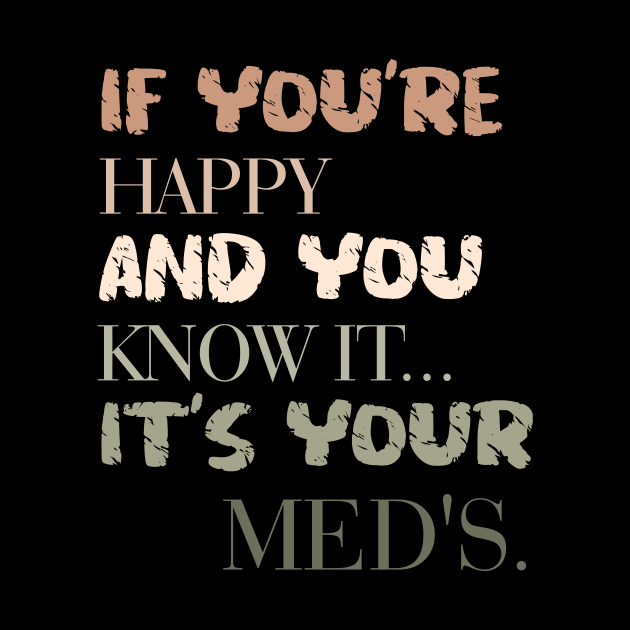It's Your Meds by Fig-Mon Designs